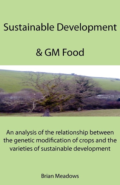 Sustainable Development & GM Food: An analysis of the relationship between the genetic modification of crops and the varieties of sustainable development