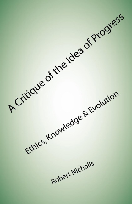 A Critique of the Idea of Progress: Ethics, Knowledge & Evolution