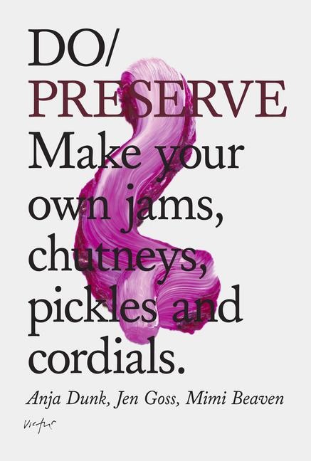 Do Preserve: Make your own jams, chutneys, pickles and cordials.