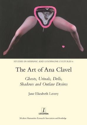 The Art of Ana Clavel: Ghosts, Urinals, Dolls, Shadows and Outlaw Desires