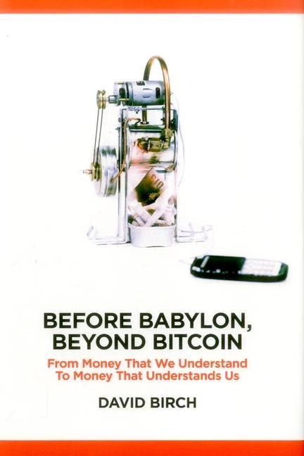 Before Babylon, Beyond Bitcoin: From Money That We Understand to Money That Understands Us