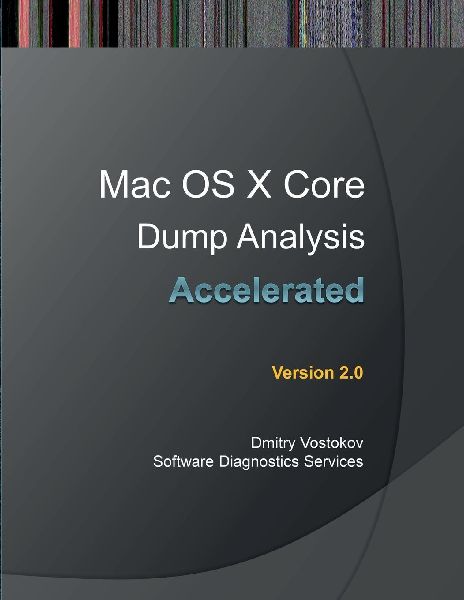 Accelerated Mac OS X Core Dump Analysis, Second Edition: Training Course Transcript with GDB and LLDB Practice Exercises