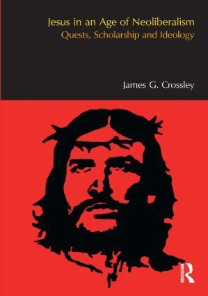 Jesus in an Age of Neoliberalism: Quests, Scholarship and Ideology