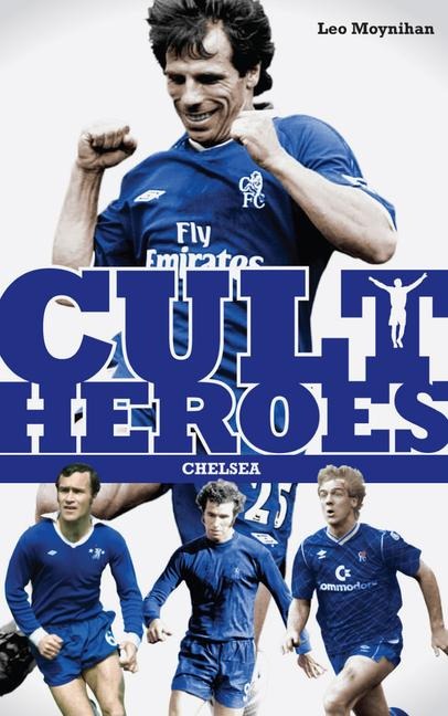 Chelsea Cult Heroes: Stamford Bridges Greatest Icons