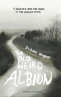 The Old Weird Albion: A Journey to the Heart of the English South