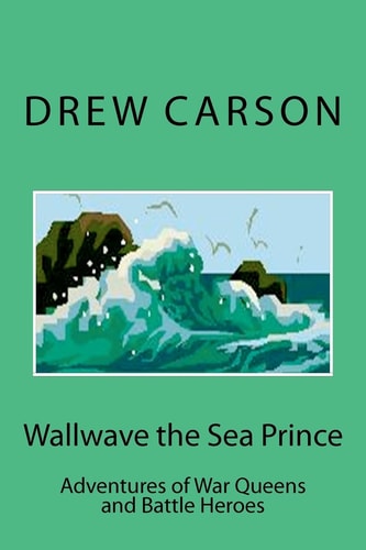 Wallwave the Sea Prince Adventures of War Queens and Battle Heroes