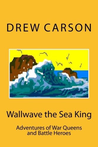 Wallwave the Sea King Adventures of War Queens and Battle Heroes