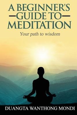A Beginners Guide to Meditation: Your Path to Greater Wisdom