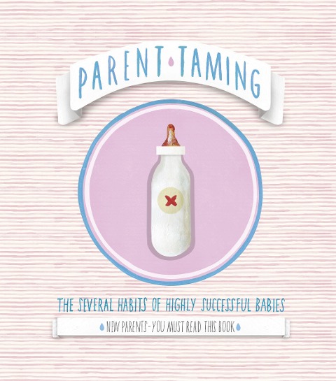 Parent Taming. the Several Habits of Highly Successful Babies: 0-2 the Early Years