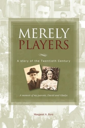 Merely Players A Story of the Twentieth Century : a Memoir of My Parents, David and Gladys