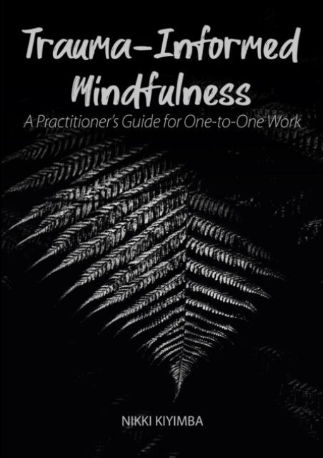 Trauma-Informed Mindfulness: A Practitioners Guide for One-to-One Work