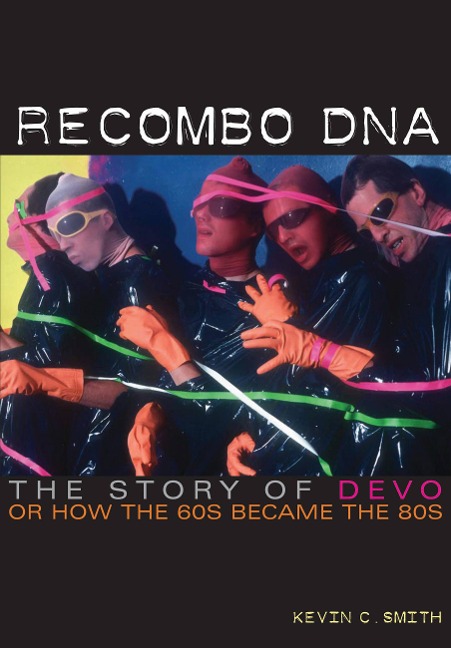 Recombo DNA: The Story of Devo, or How the 60s Became the 80s