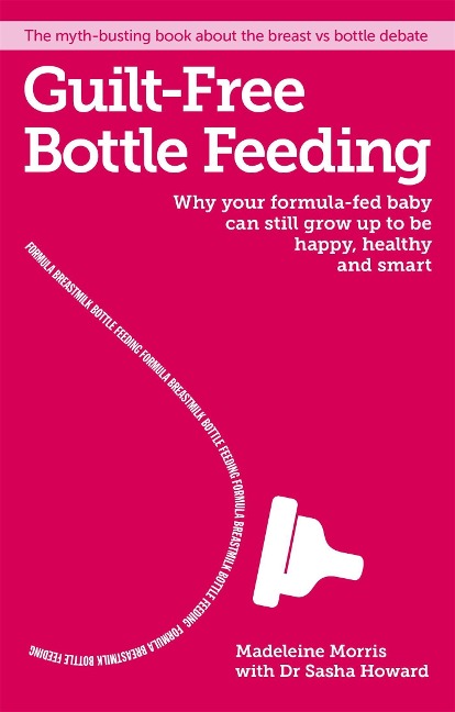 Guilt-Free Bottle Feeding: Why Your Formula-Fed Baby Can Be Happy, Healthy and Smart.