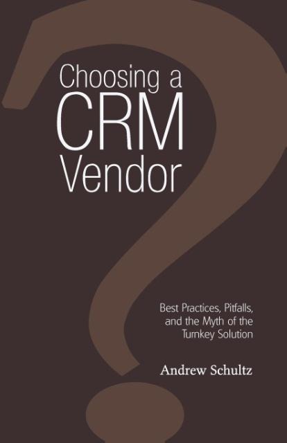 Choosing a Crm Vendor: Best Practices, Pitfalls, and the Myth of the Turnkey Solution