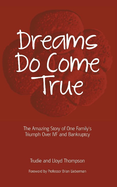 Dreams Do Come True: The Amazing Story of One Familys Triumph Over Ivf and Bankruptcy