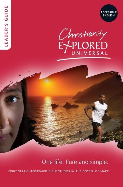 Christianity Explored Universal Leaders Guide: One Life. Pure and Simple.