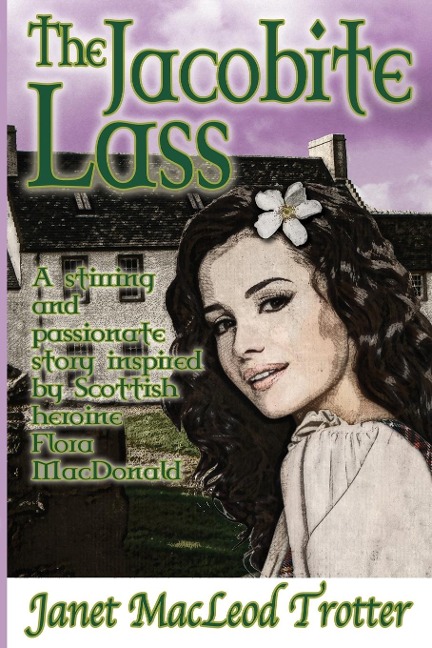 THE JACOBITE LASS: A stirring and passionate story inspired by the Scottish heroine, Flora MacDonald