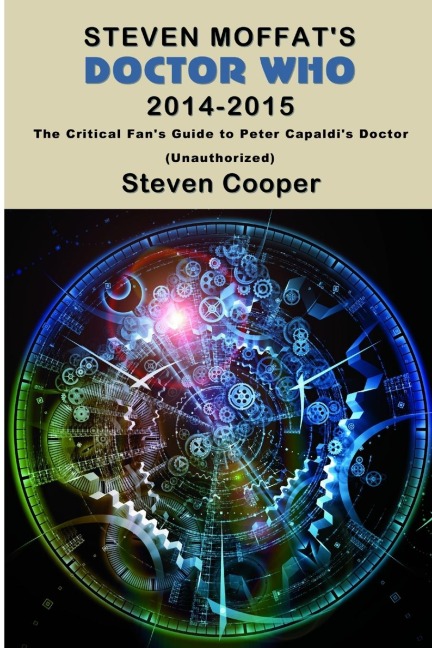 Steven Moffats Doctor Who 2014-2015: The Critical Fans Guide to Peter Capaldis Doctor (Unauthorized)