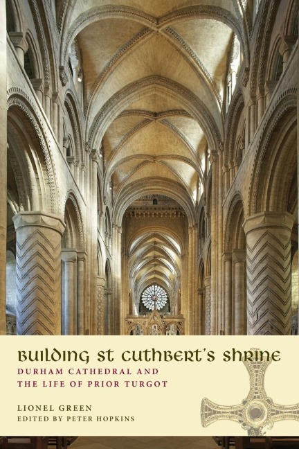 Building St Cuthberts Shrine: Durham Cathedral and the Life of Prior Turgot