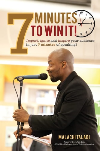 7 Minutes to Win It Impact, Ignite and Inspire Your Audience in Just 7 Minutes of Speaking!