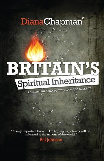 Britains Spiritual Inheritance: Our revival history, our prophetic heritage