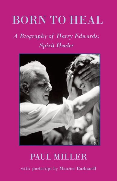 Born to Heal - a Biography of Harry Edwards, the spirit healer