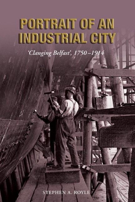 Portrait of an Industrial City: Clanging Belfast, 1750-1914
