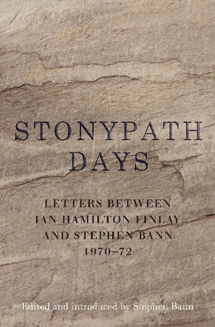 Stonypath Days: Letters Between Ian Hamilton Finlay and Stephen Bann 1970-72