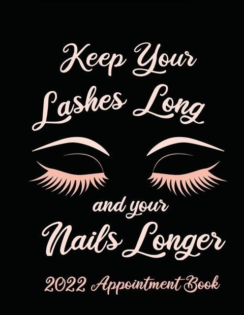 Keep Your Lashes Long and Your Nails Longer: Appointment Book for Salon, Hair Stylist, Nail Tech, Beauty Therapist, Cosmetology & Spa: 2020 Appointment Book for Salon, Hair Stylist, Nail Tech, Beauty Therapist, Cosmetology & Spa