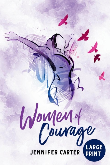 Women of Courage Large Print Edition: 31 Daily Devotional Bible Readings - The Remarkable Untold Stories, Challenges & Triumphs Of Thirty-One Ordinary, Yet Extraordinary, Bible Women