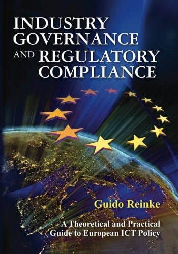 Industry Governance and Regulatory Compliance A Theoretical and Practical Guide to European ICT Policy