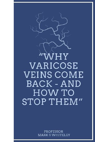 Why Varicose Veins Come Back - and How to Stop Them