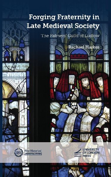 Forging Fraternity in Late Medieval Society: The Palmers' Guild of Ludlow