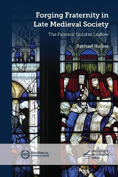 Forging Fraternity in Late Medieval Society: The Palmers' Guild of Ludlow