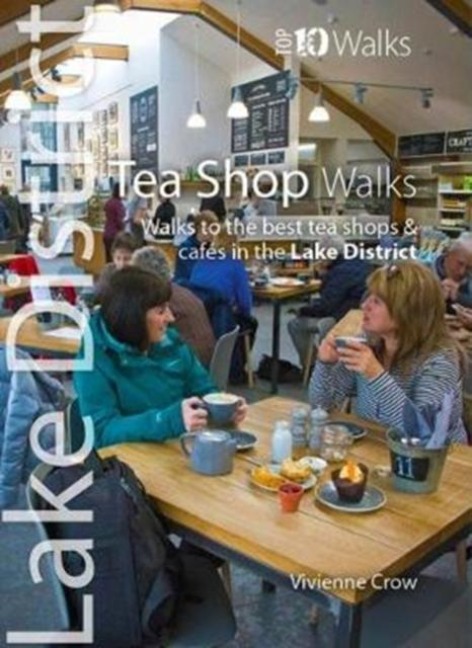 Lake District Tea Shop Walks (Top 10): Walks to the best tea shops and cafes in the Lake District