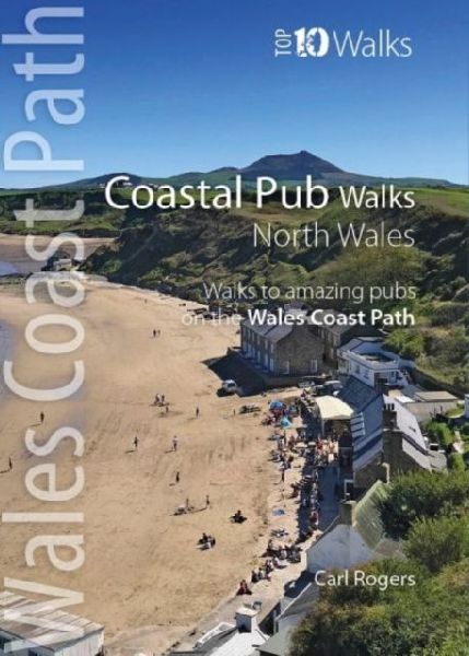 Coastal Pub Walks: North Wales (Top 10): Walks to amazing coastal pubs on the Wales Coast Path