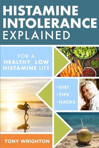 Histamine Intolerance Explained 12 Steps to Building a Healthy Low Histamine Lifestyle, Featuring the Best Low Histamine Supplements and Low Histamine Diet