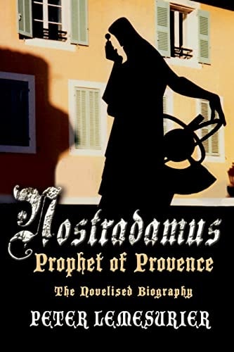 Nostradamus, Prophet of Provence The Novelised Biography