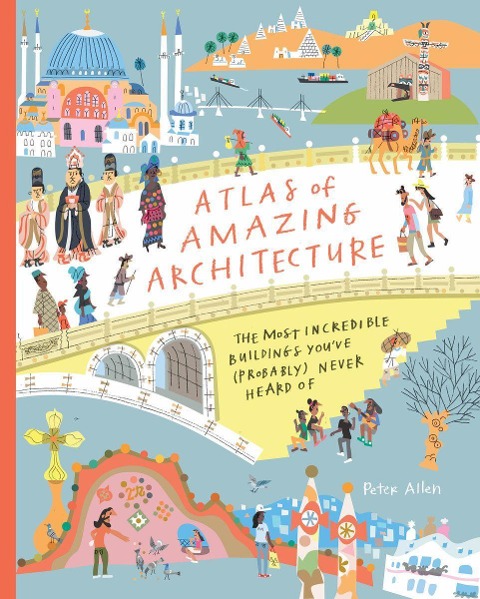 Atlas of Amazing Architecture: The most incredible buildings youve (probably) never heard of