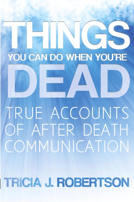 Things You Can Do When Youre Dead!: True Accounts of After Death Communication