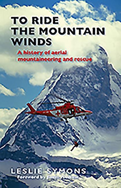 To Ride the Mountain Winds: A History of Aerial Mountaineering and Rescue