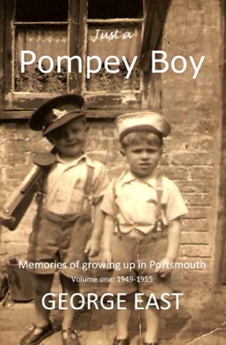 Just a Pompey Boy Memories of Growing Up in Portsmouth - Volume One 1949 -1955