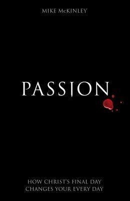 Passion: How Christs Final Day Changes Your Every Day