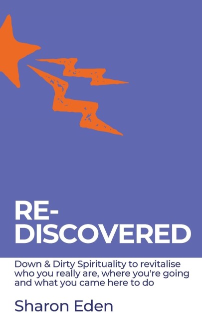 Re-Discovered: Down & Dirty Spirituality to revitalise who you really are, where youre going and what you came here to do