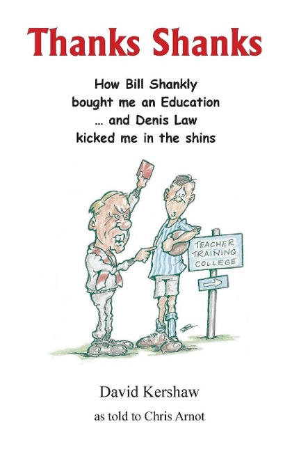 THANKS SHANKS: How Bill Shankly bought me an Education ... and Denis Law kicked me in the shins