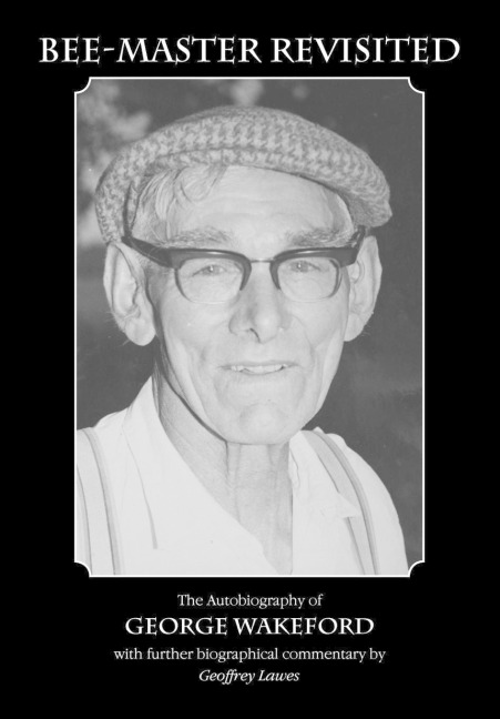 Bee-Master Revisited, the Autobiography of George Wakeford