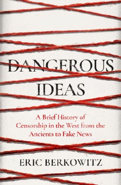 Dangerous Ideas: A Brief History of Censorship in the West, from the Ancients to Fake News