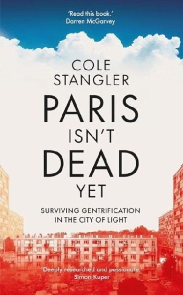 Paris Isnt Dead Yet: Surviving Gentrification in the City of Light