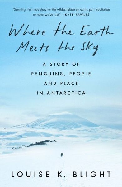 Where the Earth Meets the Sky: A Story of Penguins, People and Place in Antarctica