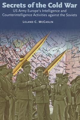 Secrets of the Cold War: US Army Europe's Intelligence and Counterintelligence Activities Against the Soviets During the Cold War